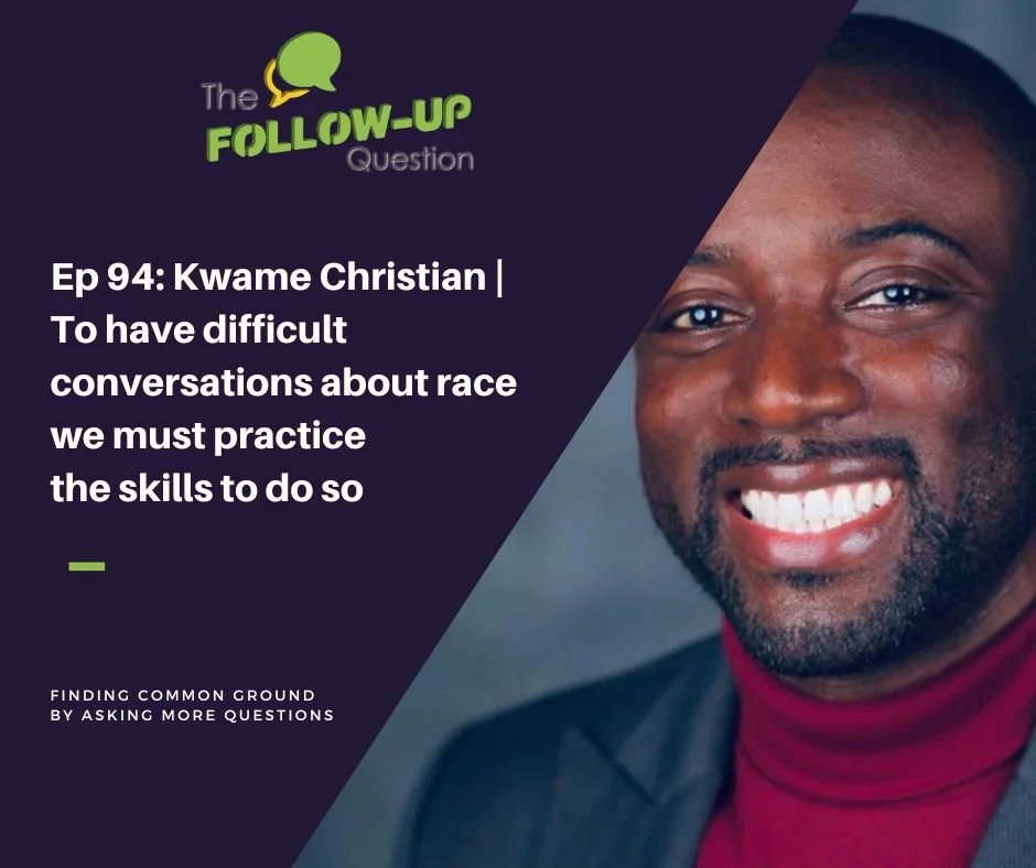 Ep 94: Kwame Christian | To have difficult conversations about race we must practice the skills to do so