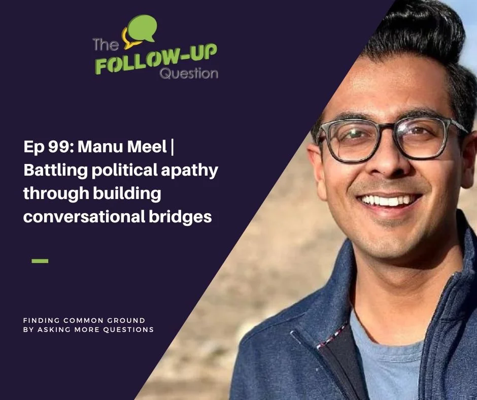 Ep 99: Manu Meel | Battling political apathy through building conversational bridges