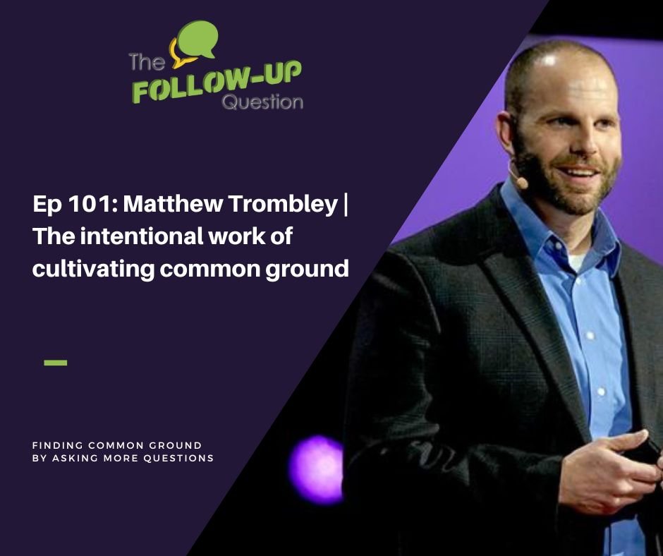 Ep 101: Matthew Trombley | The intentional work of cultivating common ground