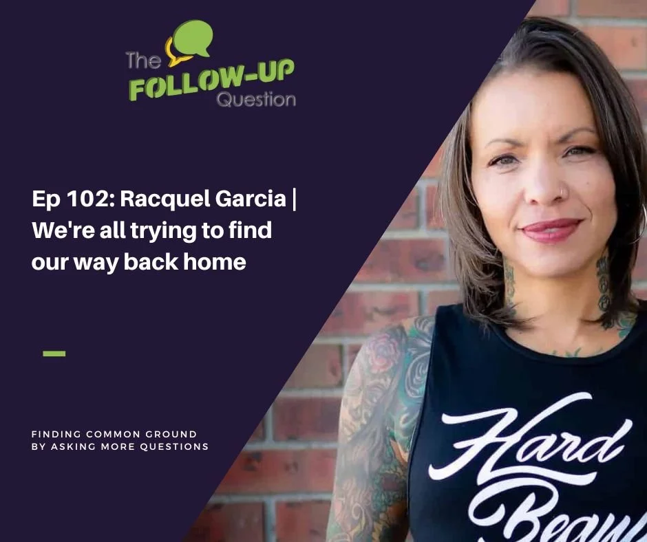 Ep 102: Racquel Garcia | We're all trying to find our way back home