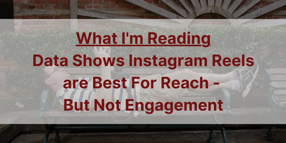 Data Shows Instagram Reels Are Best For Reach - But Not Engagement