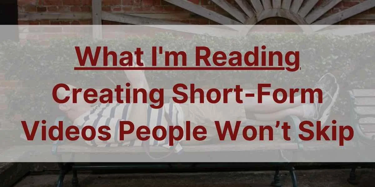Creating Short-Form Videos People Won’t Skip
