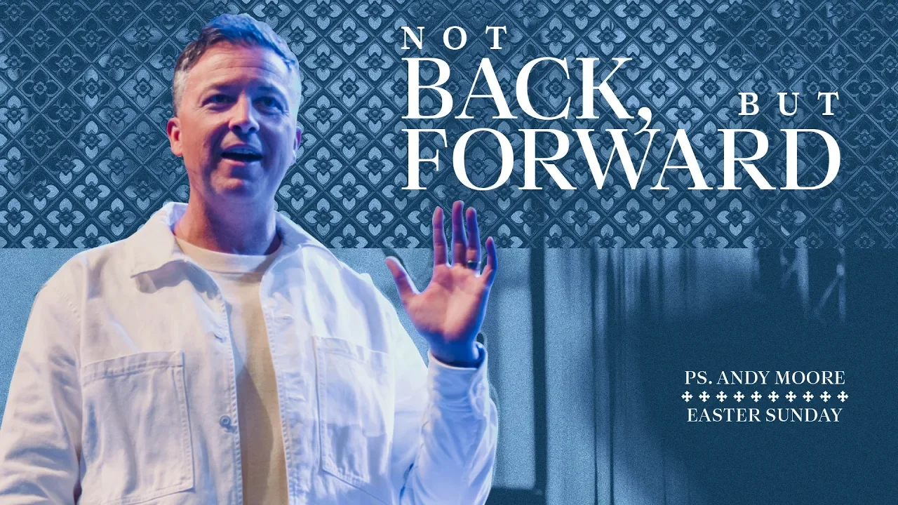 Not Back, But Forward | Easter Sunday | Ps Andy Moore