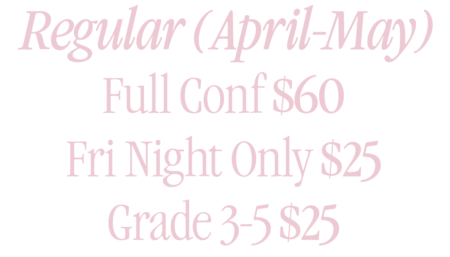 Regular (April-May)Full Conf $60 Fri Night Only $25 Grade 3-5 $25