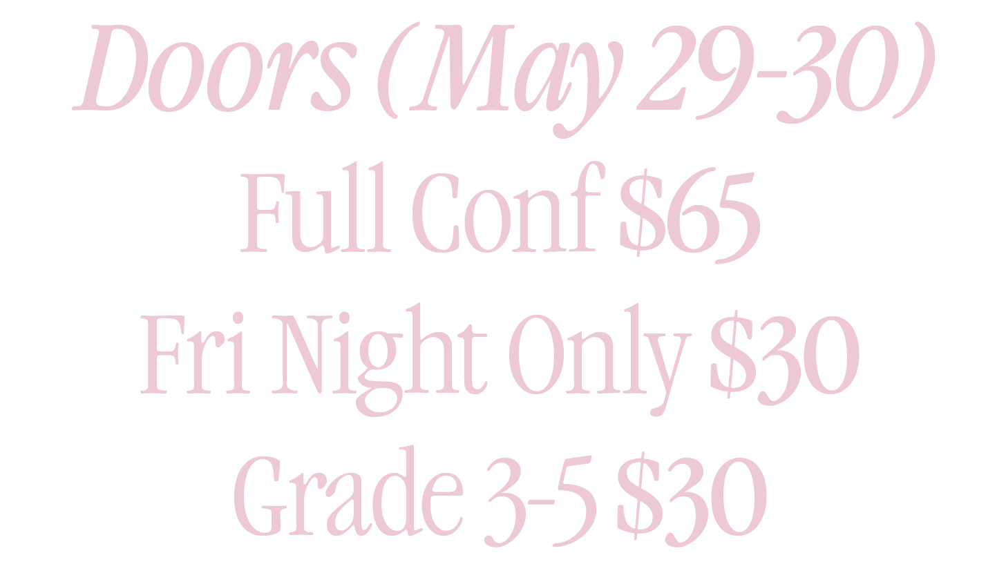 Doors (May 29-30) Full Conf $65 Fri Night Only $30 Grade 3-5 $30