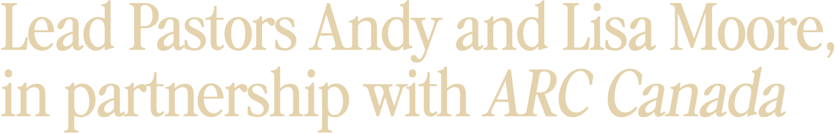 Lead Pastors Andy and Lisa Moore in partnership with ARC Canada