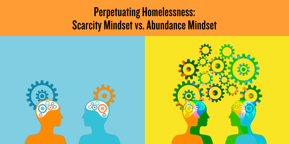 Perpetuating  Homelessness: Scarcity Mindset vs. Abundance Mindset