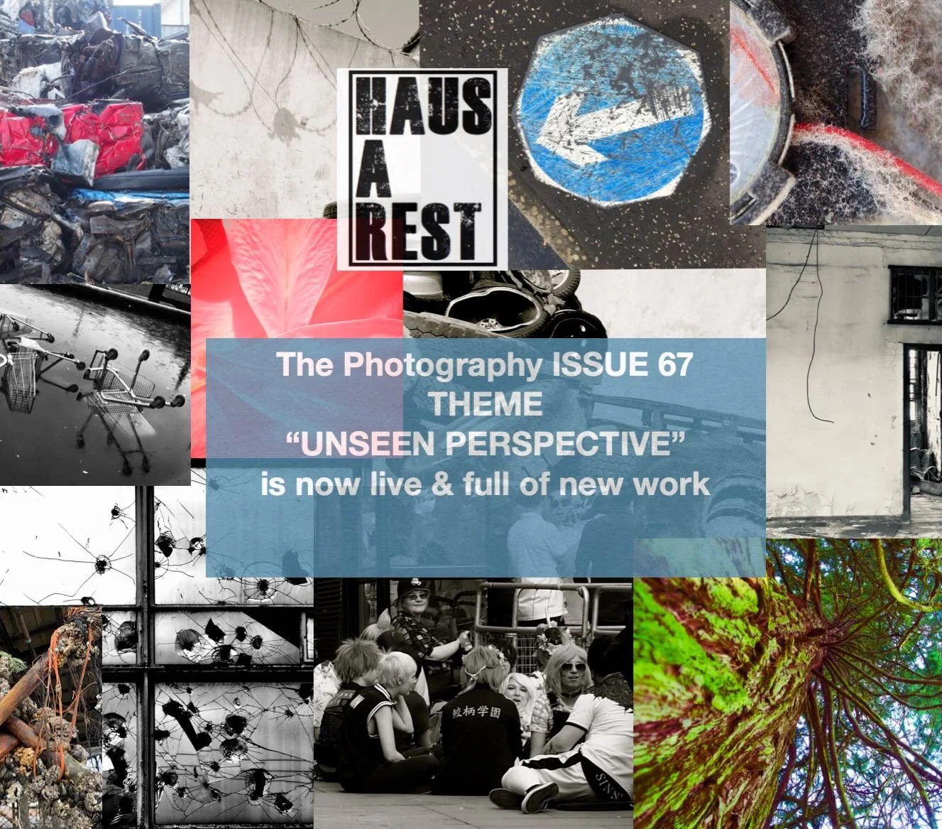 HAUS-A-REST &mdash; NEW YEAR ISSUE 67
This new year issue of Haus-a-rest brings together a rich and expansive body of work born from our recent open call, Unseen Perspective. After a brief pause in December, we return with a bumper issue.
This issue 