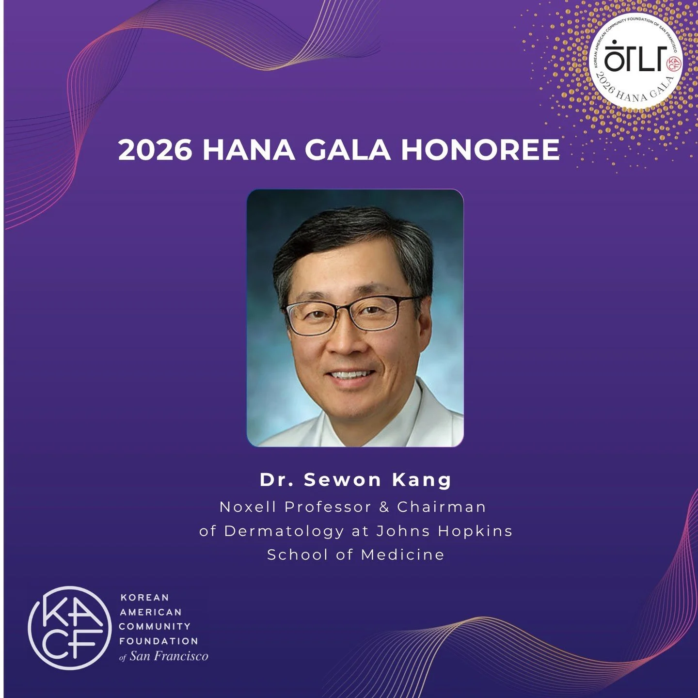 ✨ We are thrilled to announce our 2026 Hana Gala Honorees! 💜

Join us in celebrating three incredible leaders who are making waves across medicine, finance, and entertainment:

🔹 Dr. Sewon Kang &ndash; Noxell Professor &amp; Chairman of Dermatology