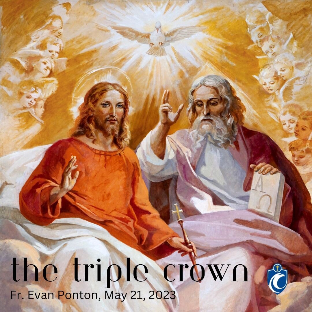 The Triple Crown. Fr. Evan Ponton's homily on May 21, 2023. https://stjohntalks.podbean.com/e/the-triple-crown-fr-evan-ponton-5212023/
