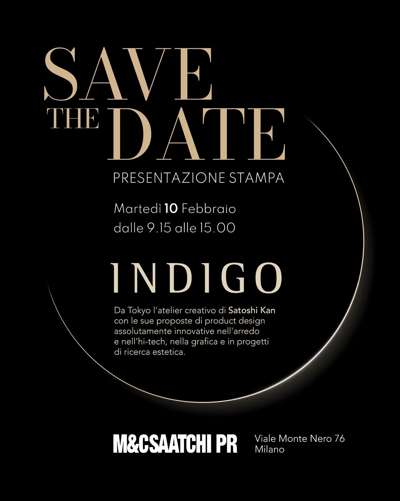 SAVE THE DATE 
PRESS DAY
Tuesday, February 10
9:15 AM &ndash; 3:00 PM

INDIGO DESIGN
Straight from Tokyo, Satoshi Kan&rsquo;s creative atelier
presents its latest innovations in product design
ranging from furniture and hi-tech to graphics
and aesthe