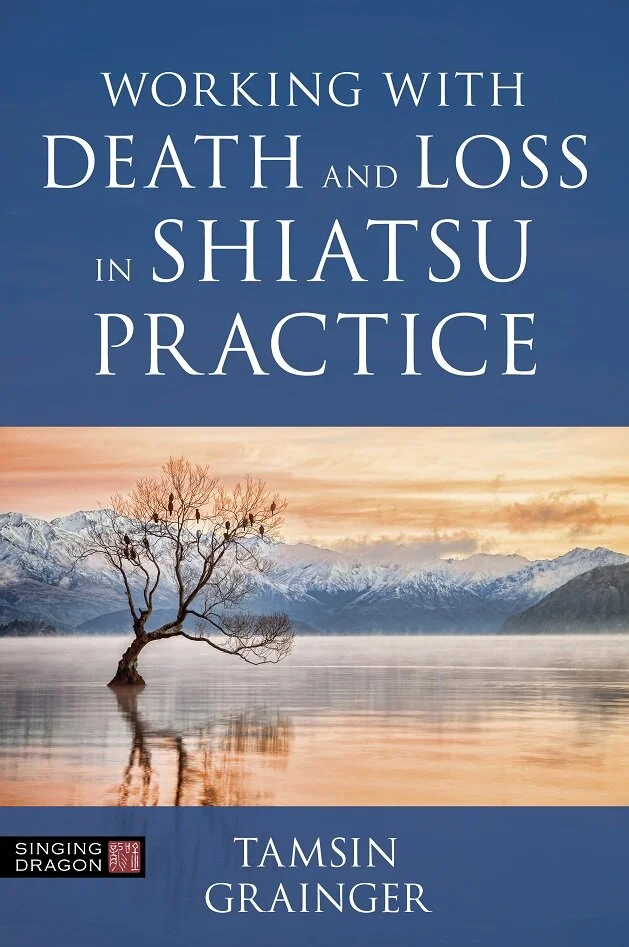 Death and Loss in Shiatsu Practice: A Guide to Holistic Bodywork in Palliative Care