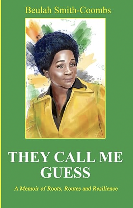 They Call Me Guess: A Memoir of Roots, Routes and Resilience by Beaulah Smith-Coombs