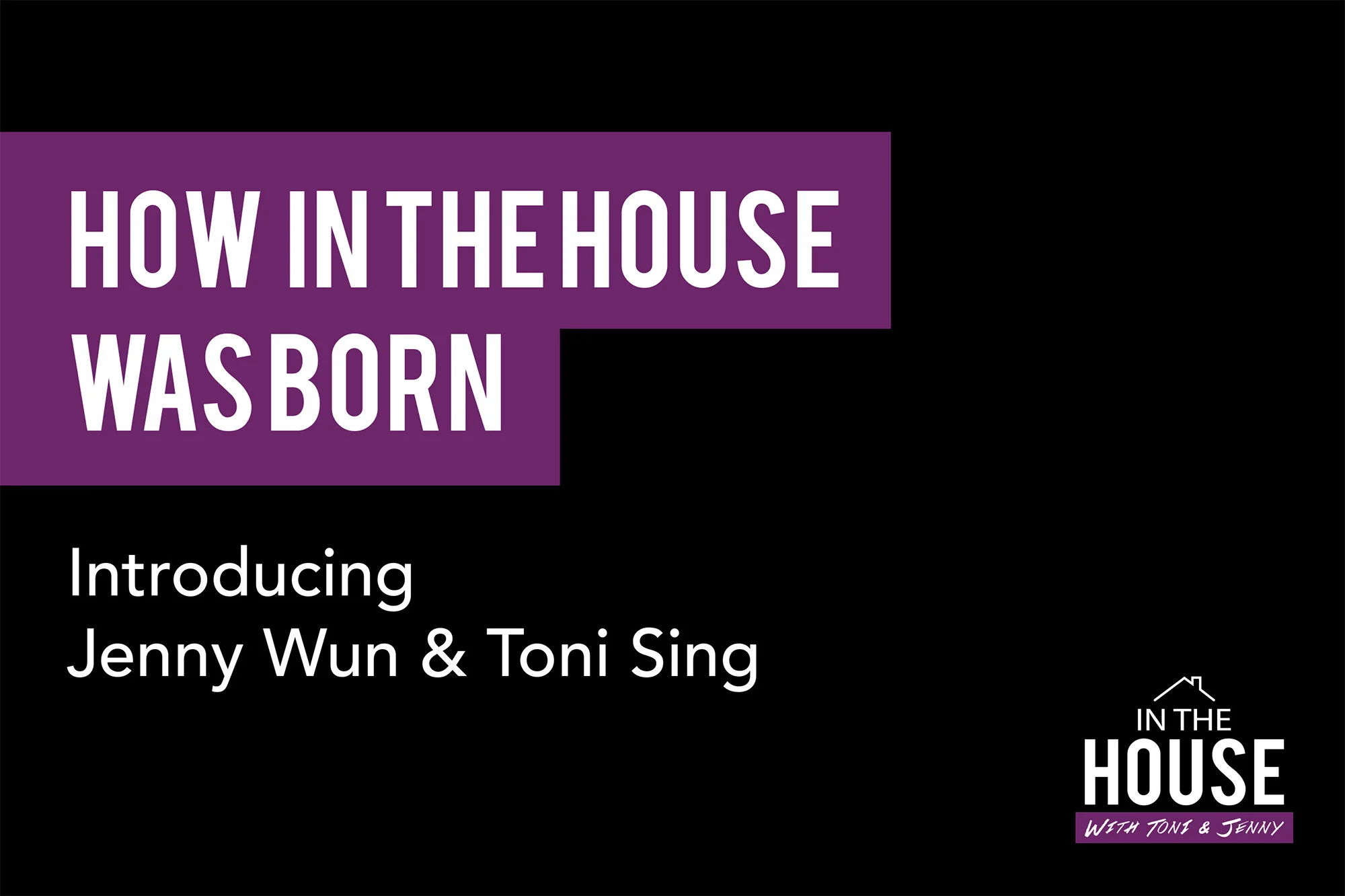 1. HOW IN THE HOUSE WAS BORN