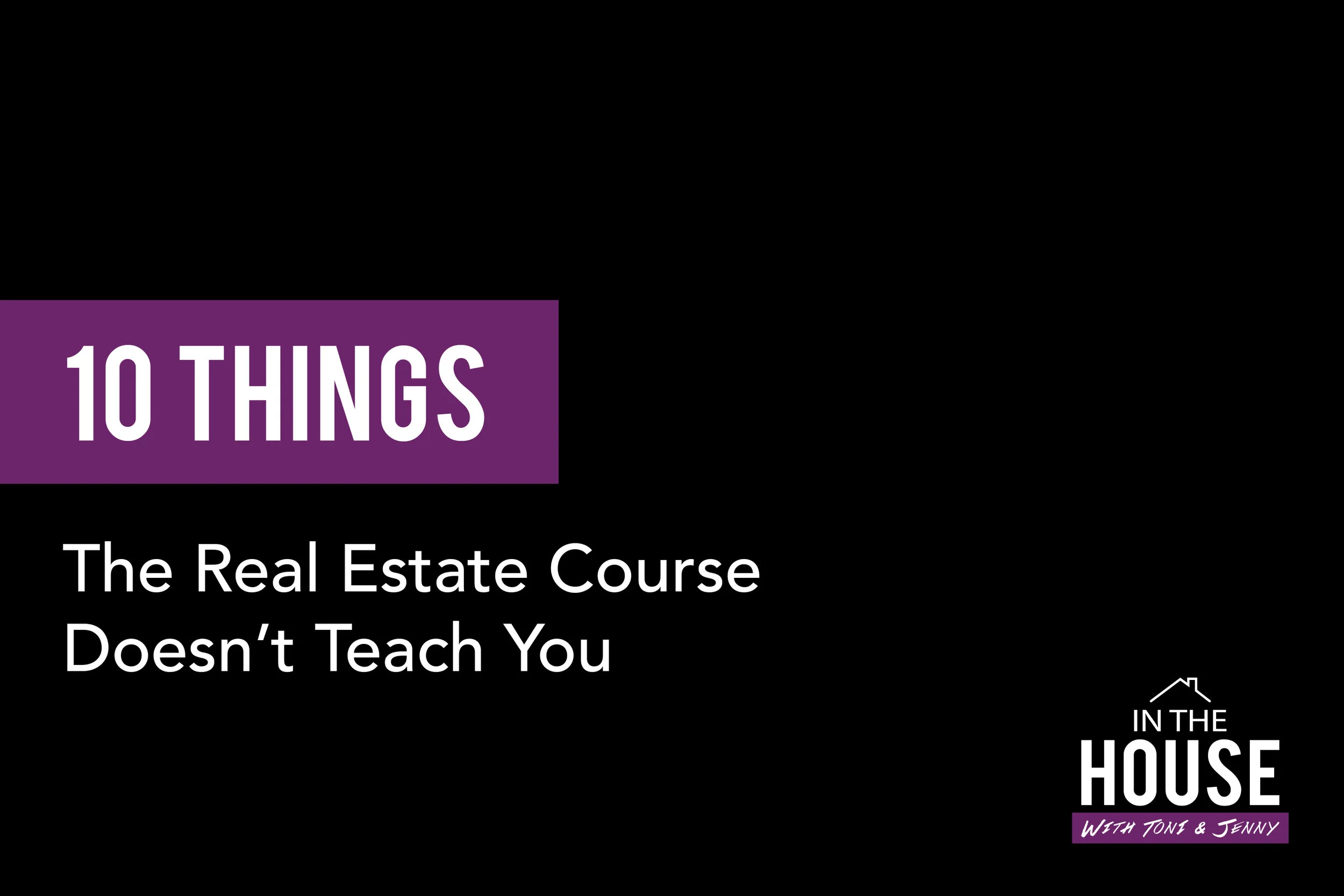 10. 10 THINGS THE REAL ESTATE COURSE DOESN’T TEACH YOU