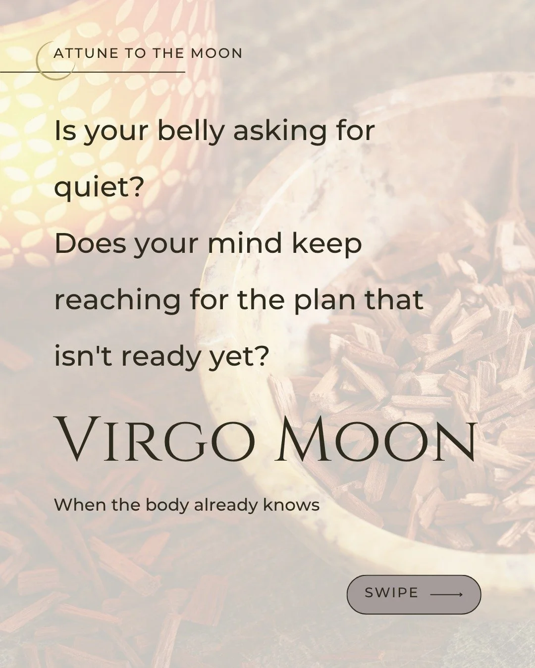 The moon moves into Virgo, and something in your belly settles or asks to.

This is the sign of the regulated gut, the enteric system, the quiet intelligence that lives below the ribs. Your belly runs its own intelligence. When it settles, the knowin