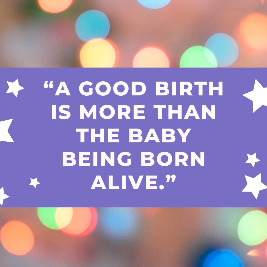 - attributed to the World Health Organization, by way of bellybelly.com.au

A good birth is actually one where women are placed at the center of their care.