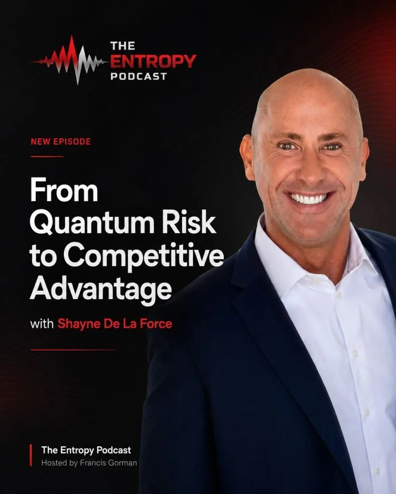 The Entropy Podcast: From Quantum Risk to Competitive Advantage with Shayne De la Force