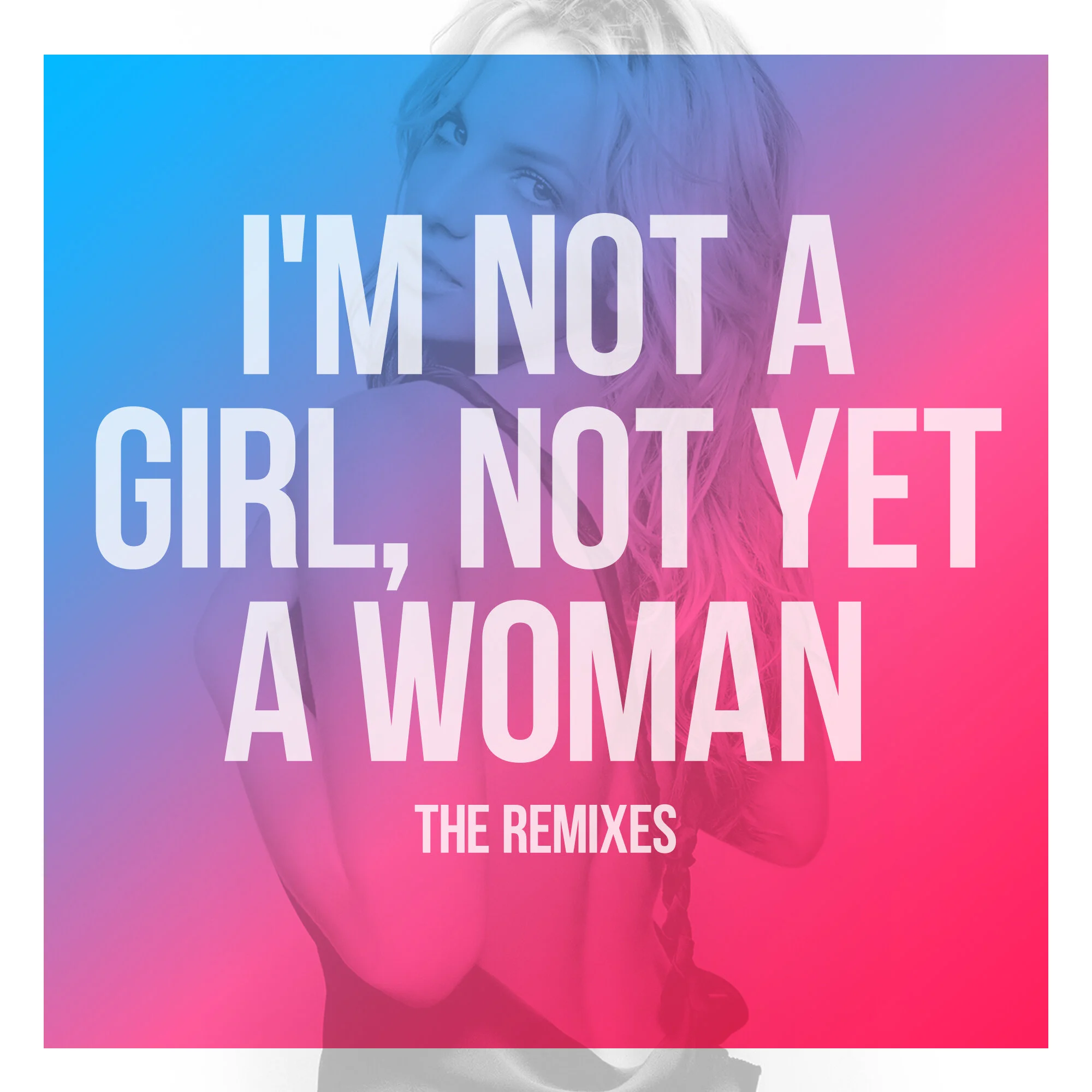 "I'm Not A Girl, Not Yet A Woman" The Remixes