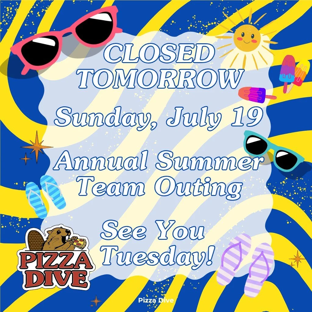 🍕 Planning Pizza for the Weekend? Make today your Pizza Dive day!

Just a reminder that both Pizza Dive locations will be closed tomorrow (Sunday, July 19) for our Annual Summer Team Outing.

Once a year, we press pause to celebrate the incredible t