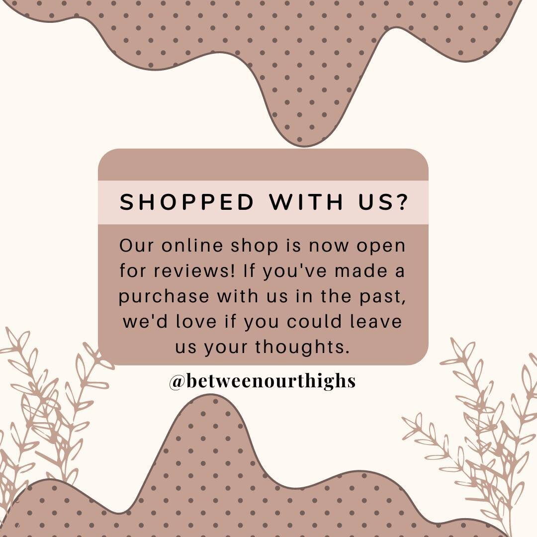The Between Our Thighs Shop (www.betweenourthighs.com/shop) can now accept reviews on purchases! 😊 

If you've bought anything from us in the past, we'd love if you could take a moment to leave us a review. It can help support our business by allowi