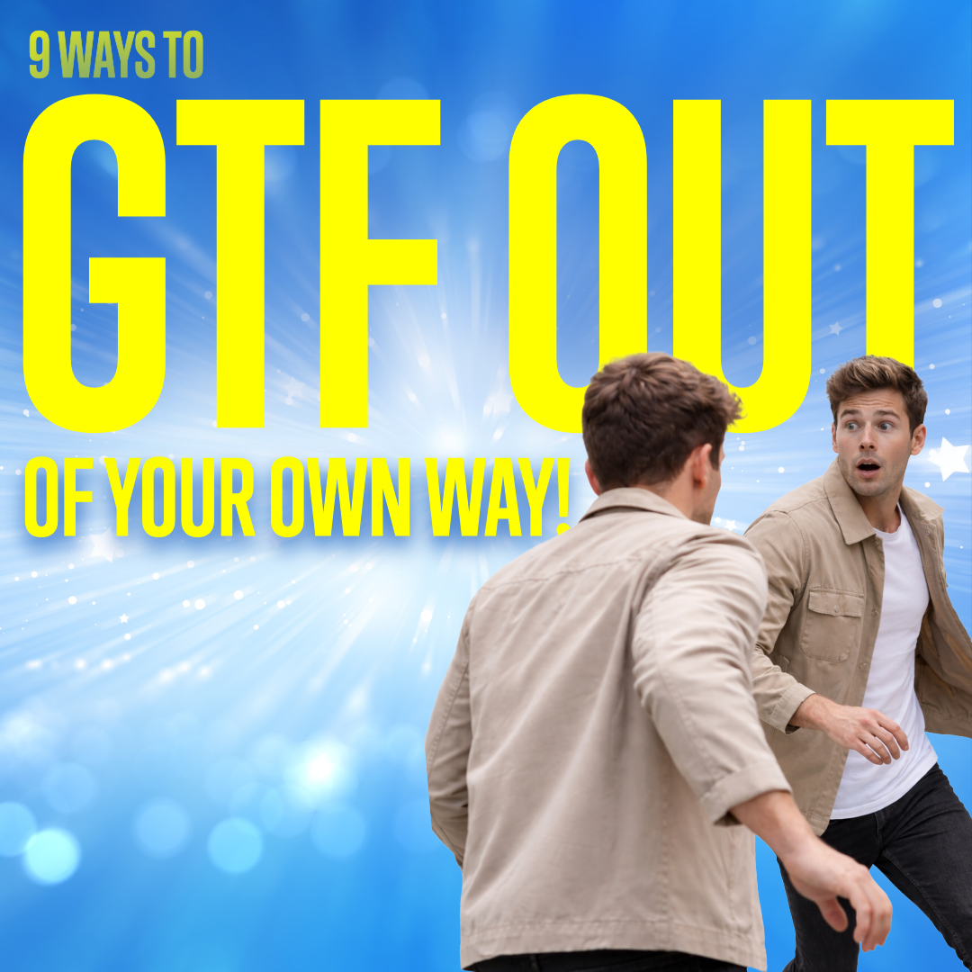 9 Ways You Get in Your Own Way &amp; How To Fix it