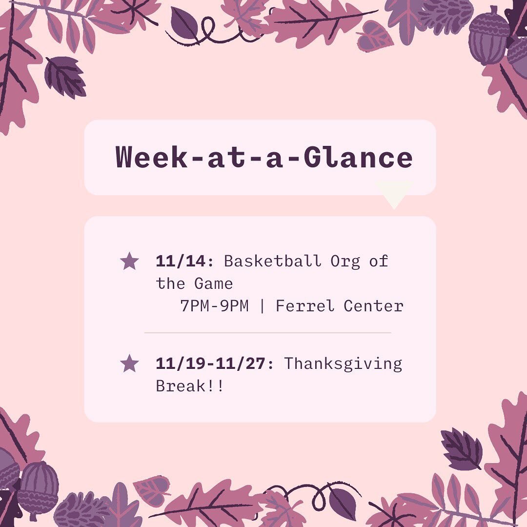 Week at a glance #13!
.
Thanksgiving break is just around the corner! You&rsquo;re almost at the end of another amazing semester&mdash; hang in there!