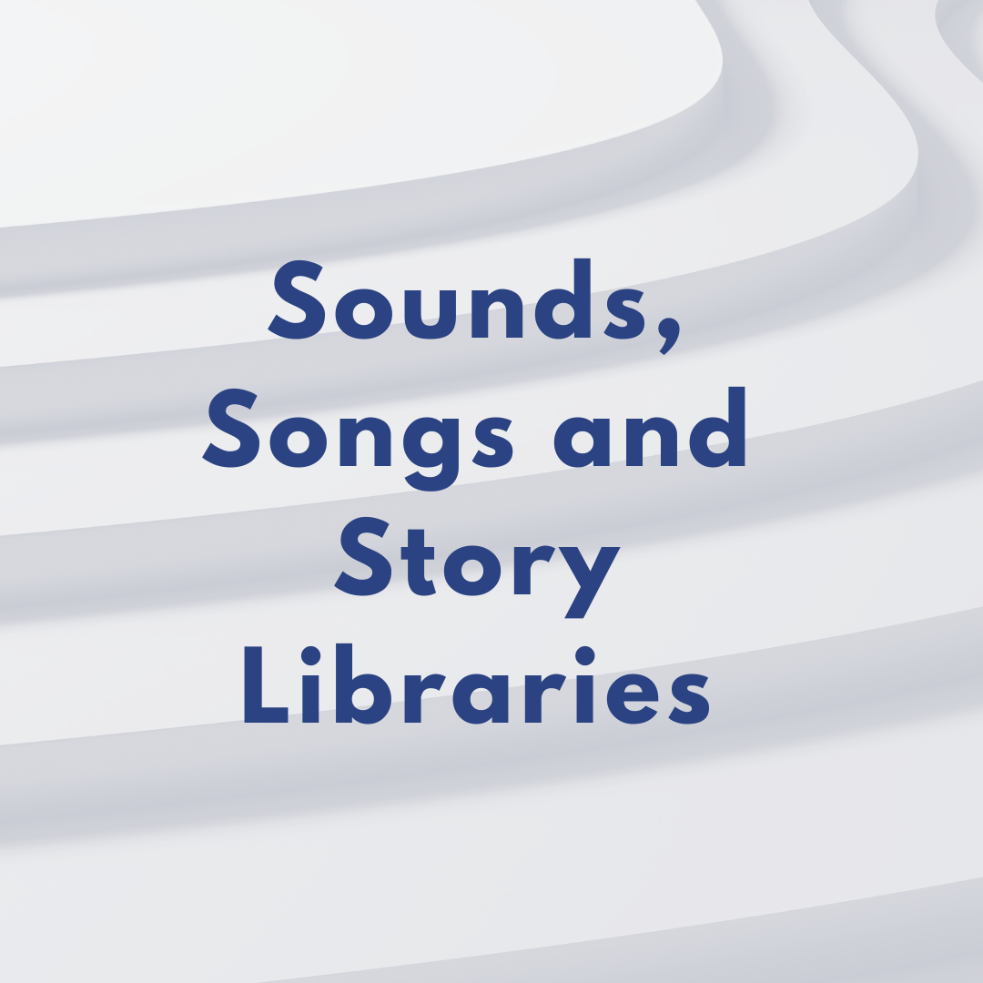 'Sounds, Songs and Story Libraries'