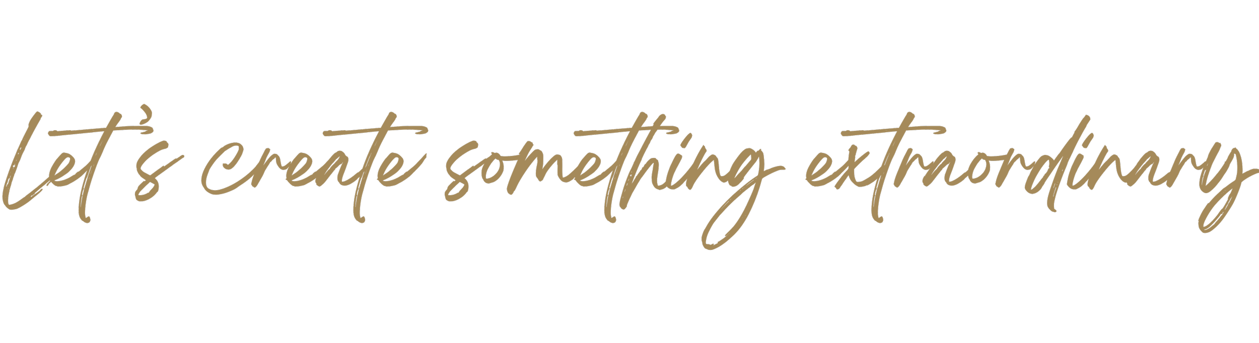 A black background with gold cursive text that says, "Let's create something extraordinary."