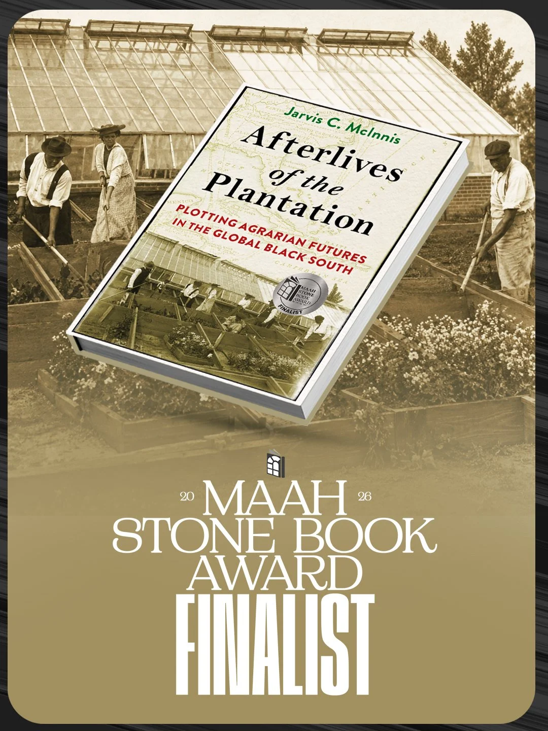 Afterlives of the Plantation by Jarvis McInnis is one of three finalists for the 2026 MAAH Stone Book Award! 

Afterlives of the Plantation presents the explosive idea that Black modernity emerges from the agrarian Black south, and in particular, fro