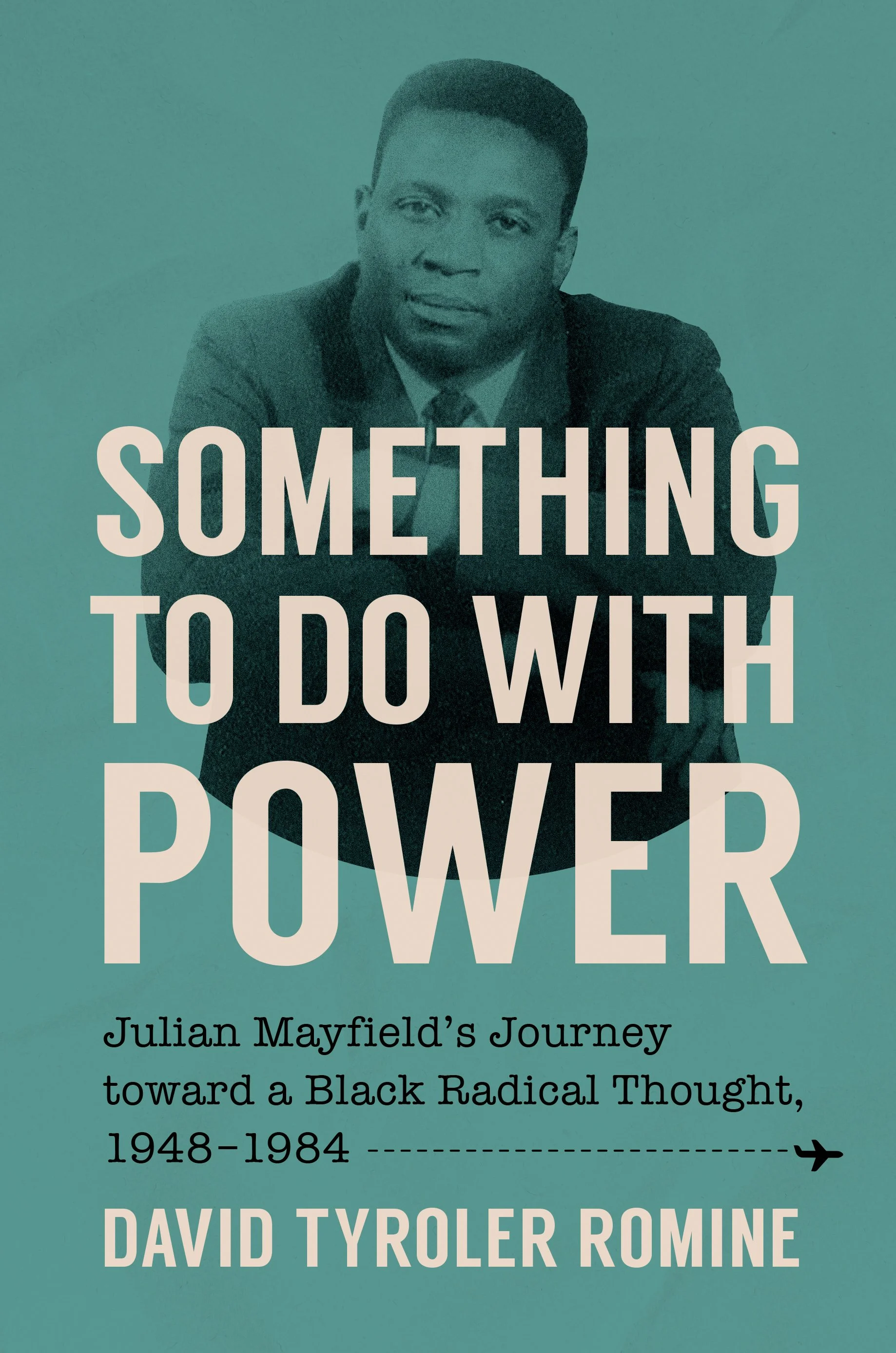Something to Do with Power: Julian Mayfield’s Journey toward a Black Radical Thought, 1948–1984