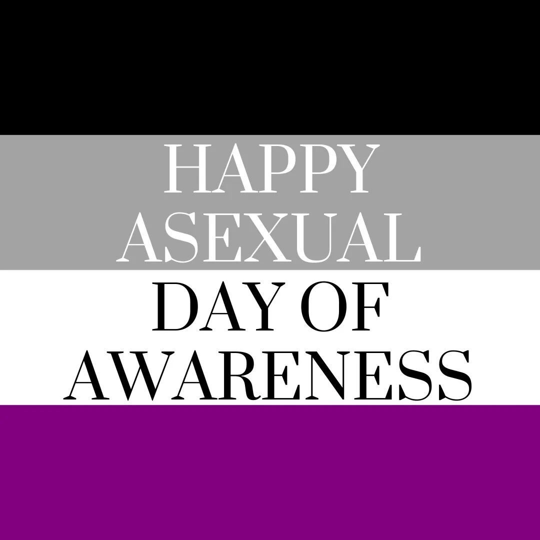 Happy Asexual Day of Awareness! Asexuality is the lack of sexual attraction to others, or low or absent interest in or desire for sexual activity. I encourage everyone to do a bit of research today about the asexuality spectrum, as it is through know