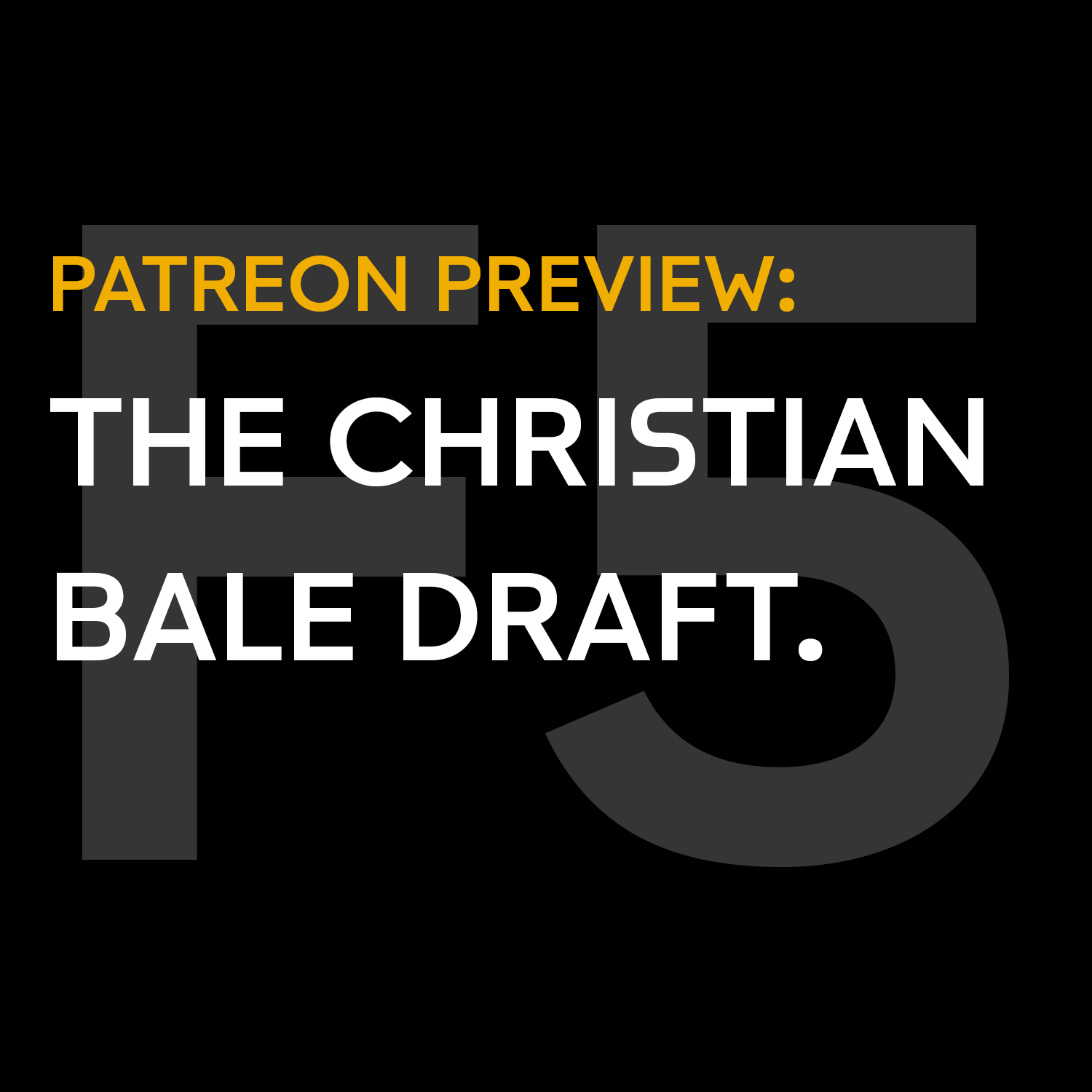 Patreon Preview: The Christian Bale Draft