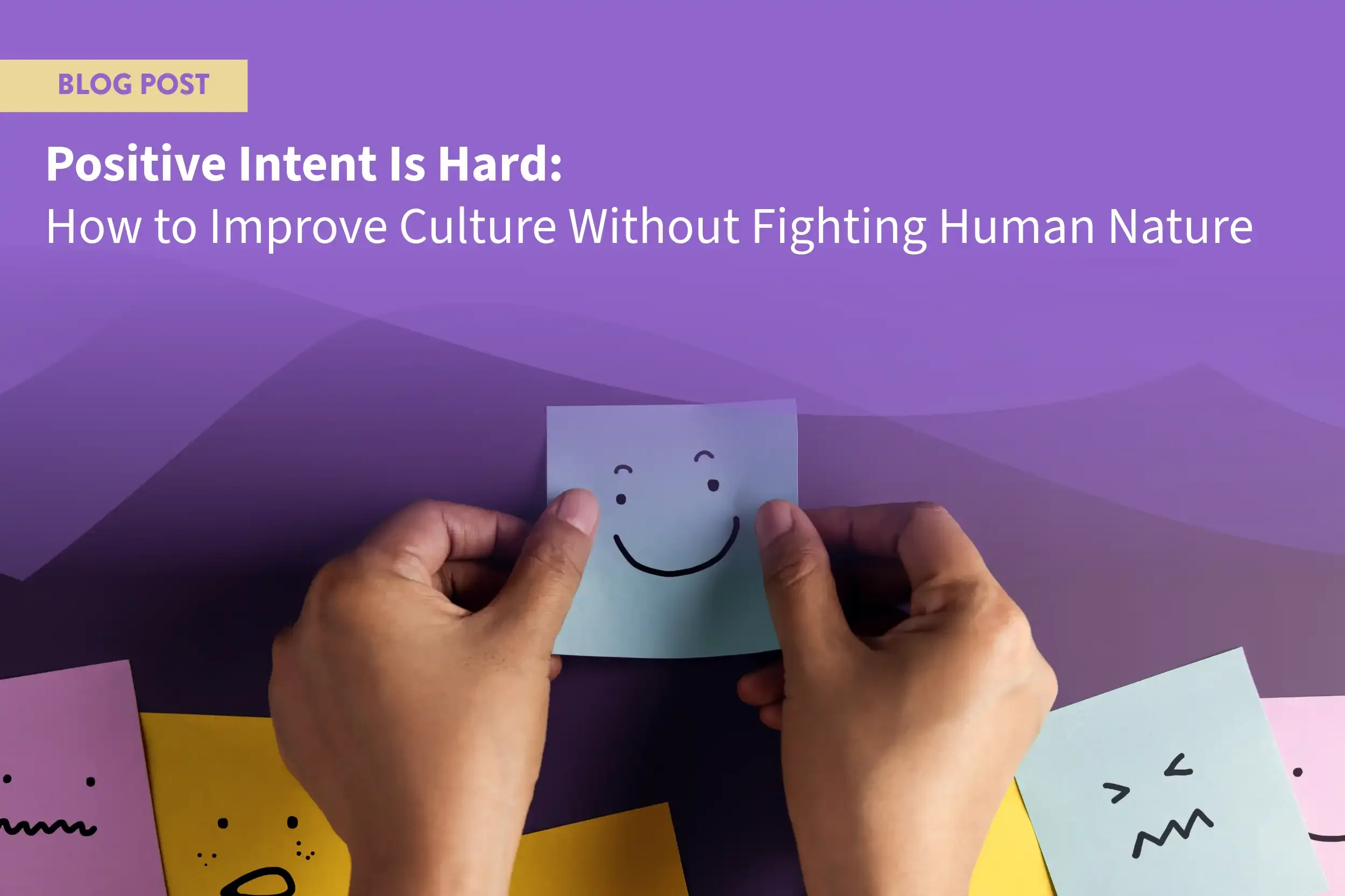 Positive Intent Is Hard: Improving Culture Without Fighting Human Nature