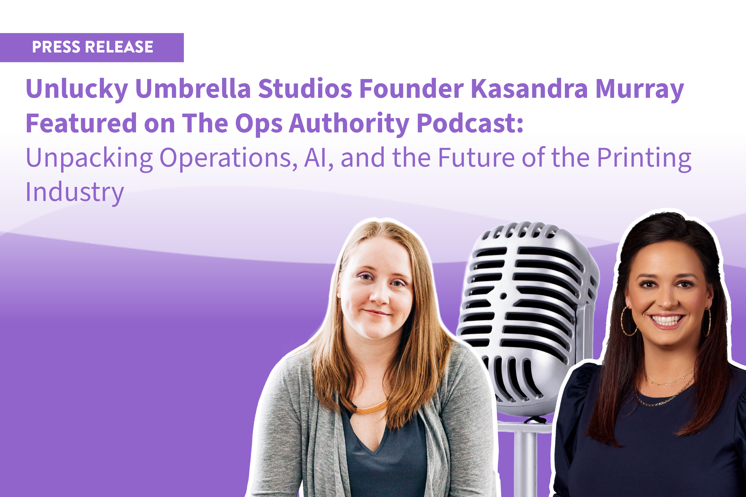 Unlucky Umbrella Studios Founder Kasandra Murray Featured on The Ops Authority Podcast: Unpacking Operations, AI, and the Future of the Printing Industry