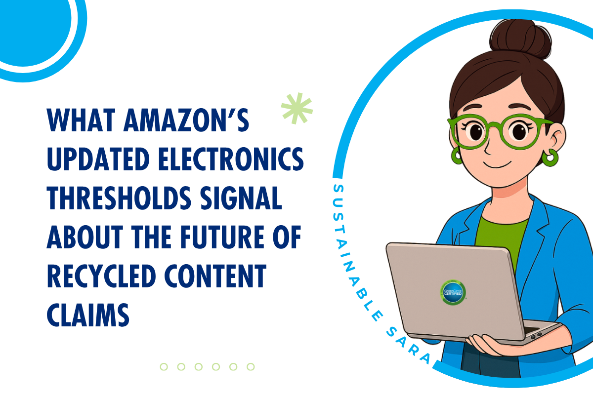 Sustainable Sara: What Amazon’s Updated Electronics Thresholds Signal About the Future of Recycled Content Claims