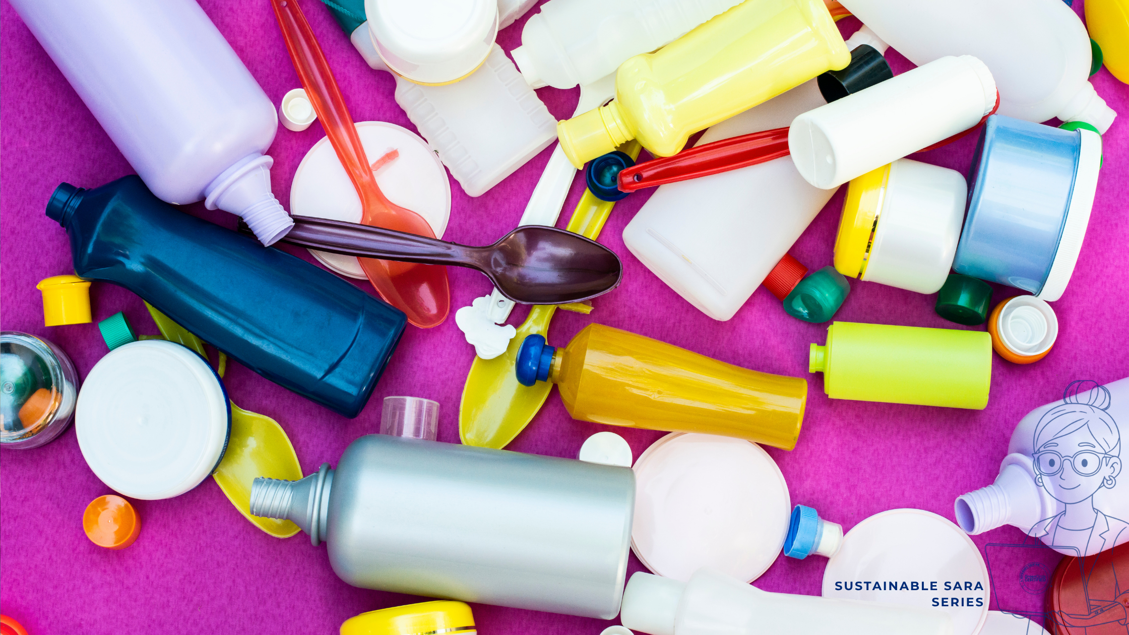 Colorful plastic bottles and containers scattered on a pink background with a Sustainable Sara Series graphic overlay.