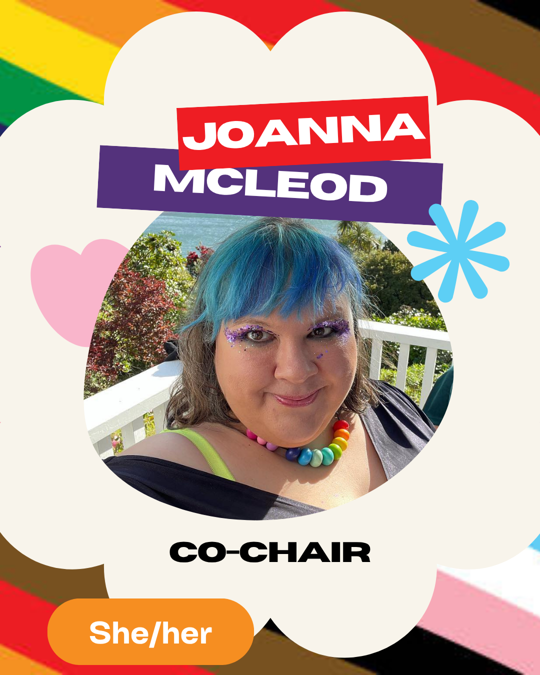 A pic of Joanna McLeod, a fat Pākehā babe with a dyed blue fringe and glitter eyeshadow, as well as a rainbow necklace. Her title is chair, and pronouns are she/her