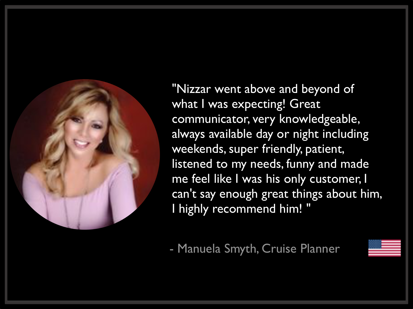 Testimonial featuring Manuela Smyth, a Cruise Planner, praising Nizzar for exceptional service. The quote highlights Nizzar's communication skills, availability, friendliness, and attentiveness. Includes an image of Manuela Smyth and a small American flag.