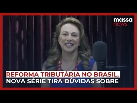 Reforma Tributária no Brasil, entenda como vai funcionar - Massa News | Dra. Mary Elbe Queiroz