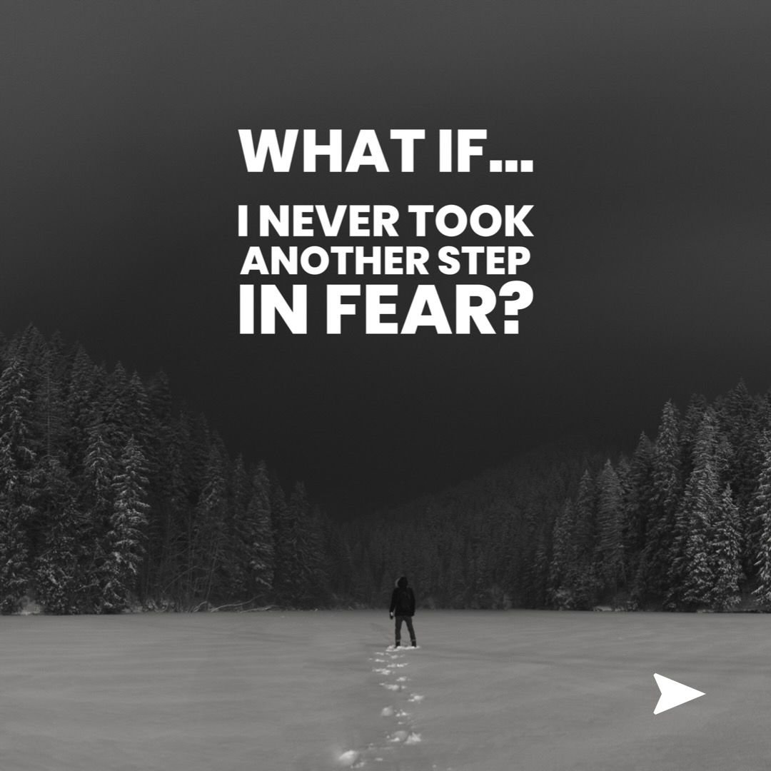 What If I never look another step in fear?