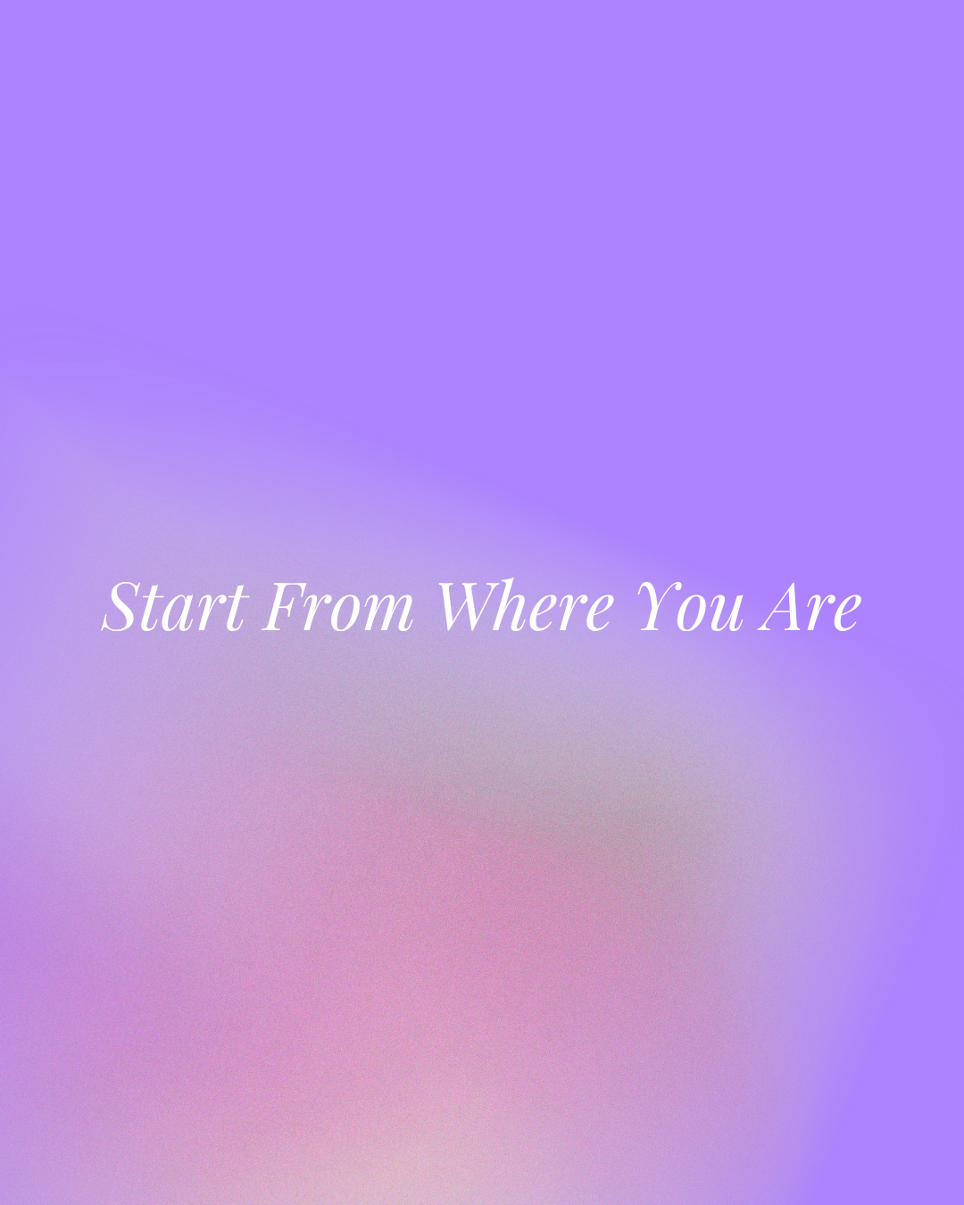 Start From Where You Are