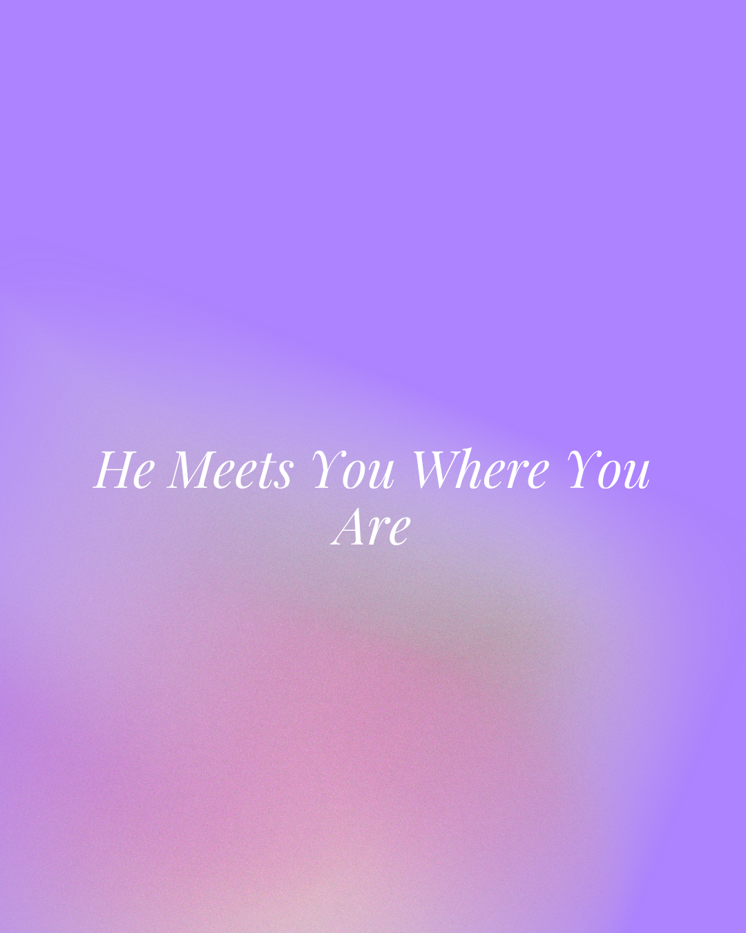 He Meets You Where You Are