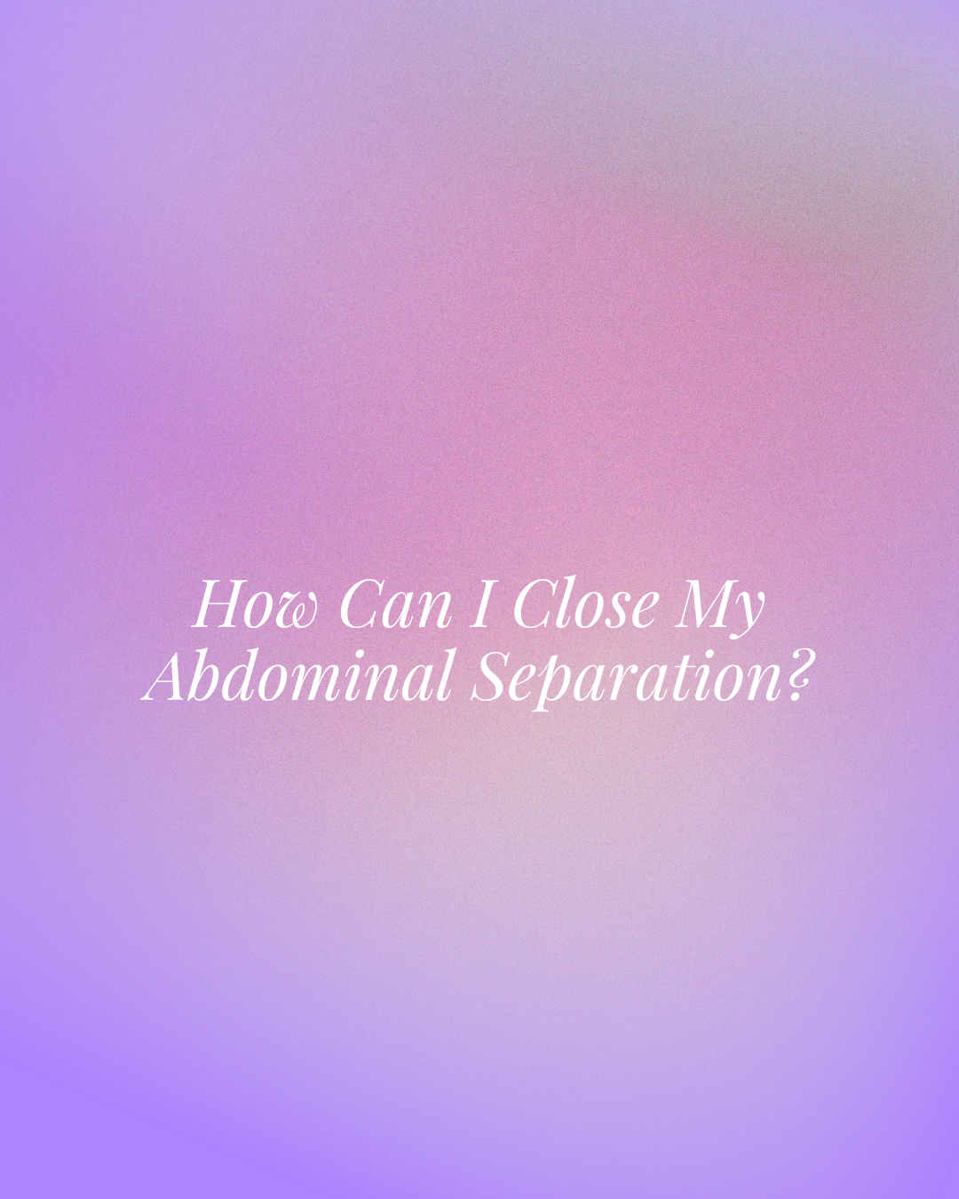 How Can I Close My Abdominal Separation?