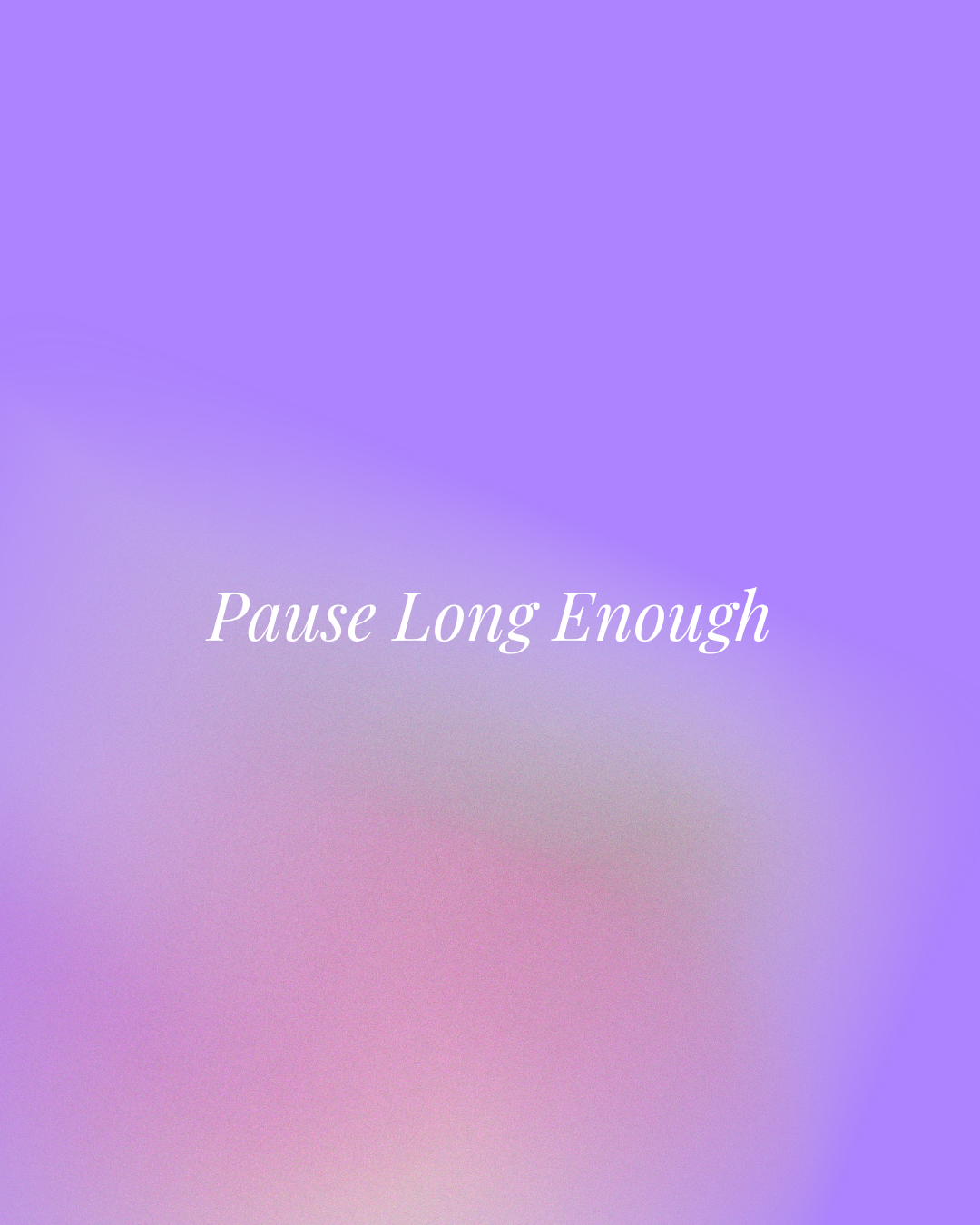 Pause Long Enough