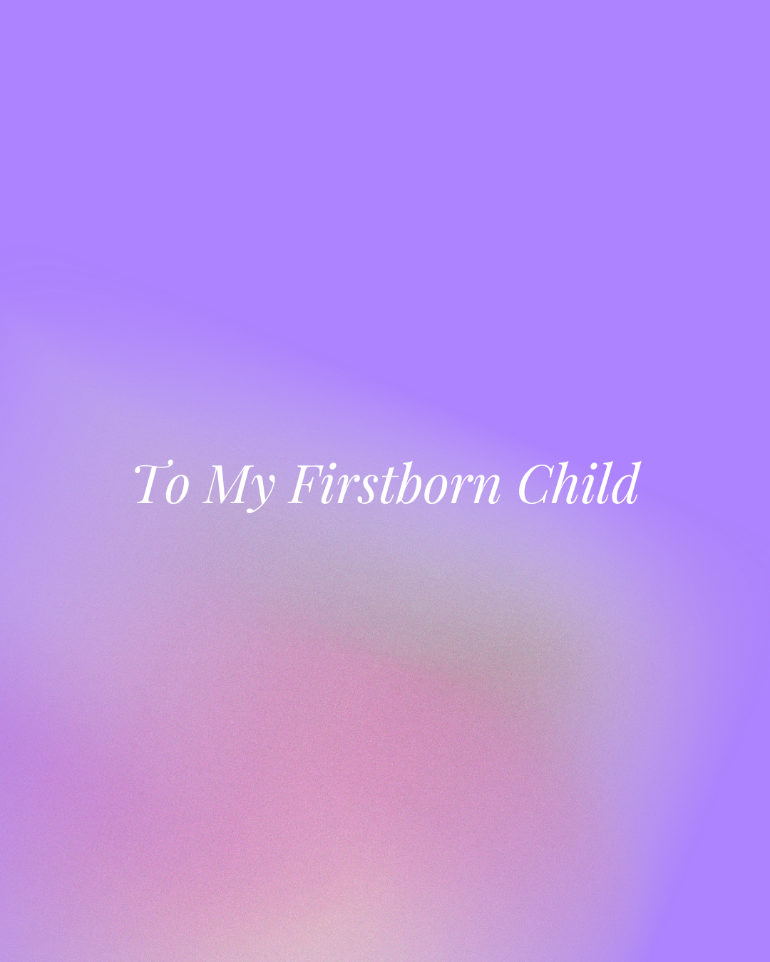 To My Firstborn Child