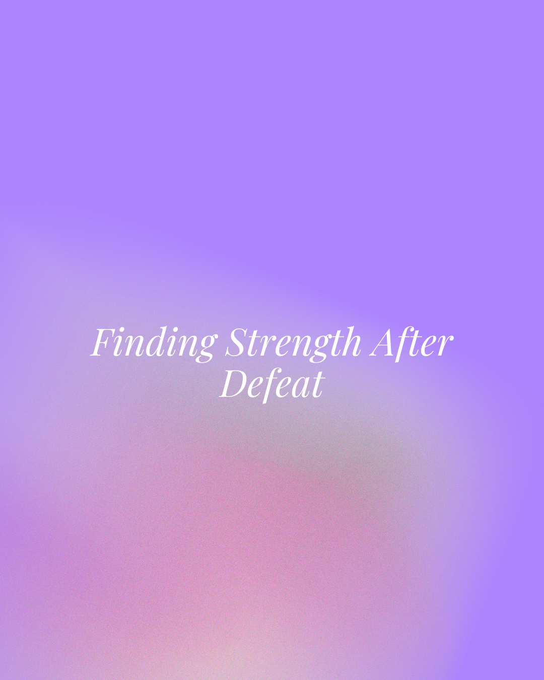 Finding Strength After Defeat
