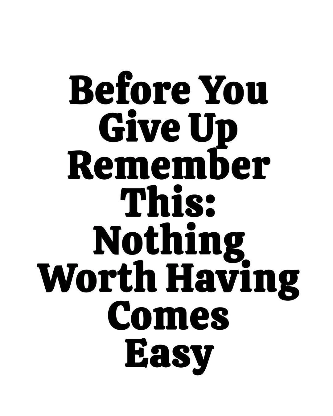 Hang in there...everything worth having requires sticking with it and not giving up.