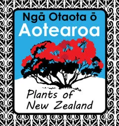 Ngā Otaota ō Aotearoa: plants of New Zealand