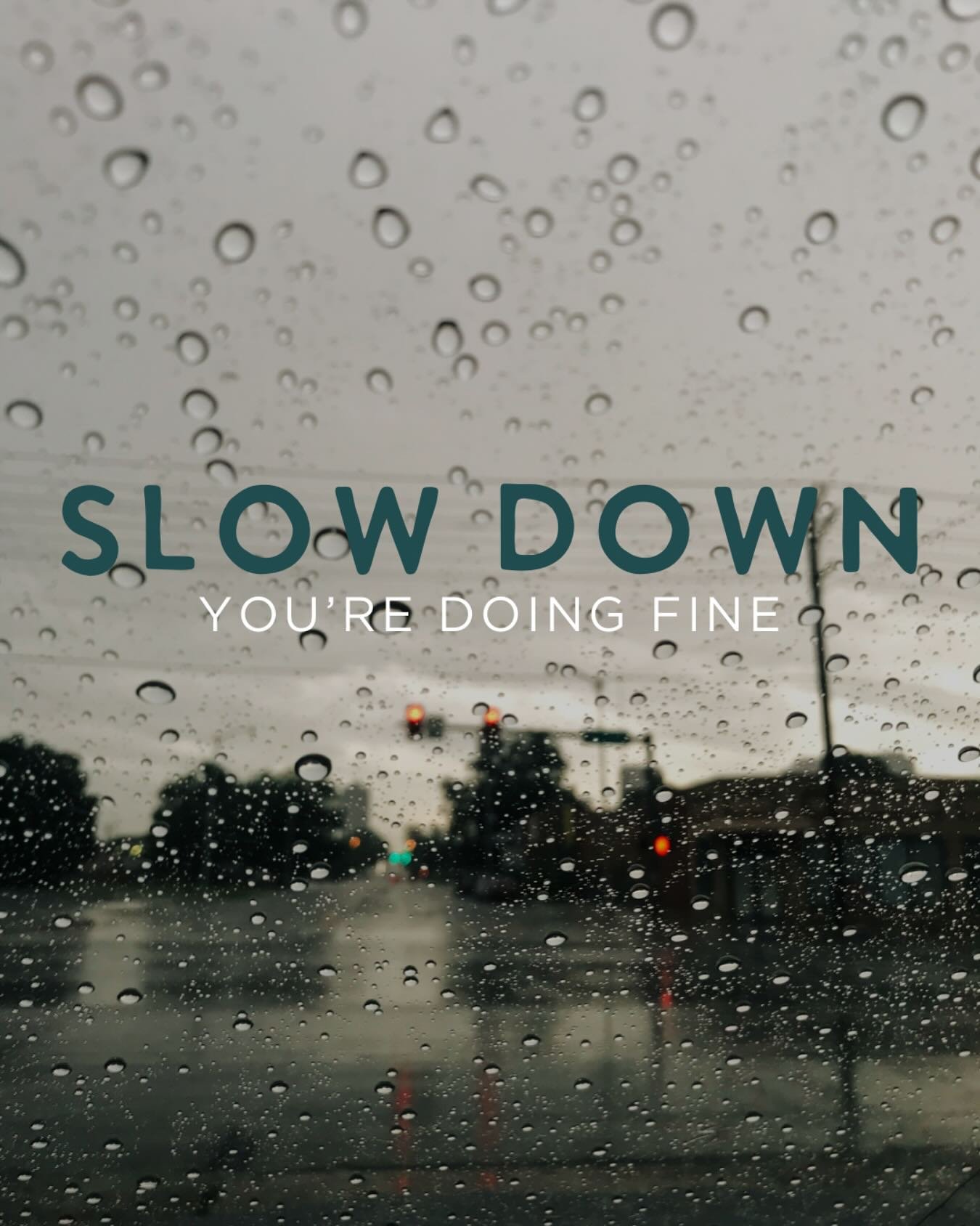 Let the rain be a sign that is ok to slow down, even if just for a minute. Give yourself some space to not do everything and be everything you think.